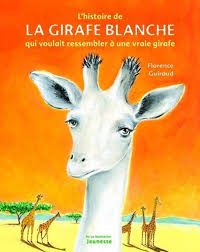 L’Histoire de la girafe blanche qui voulait ressembler à une vraie girafe