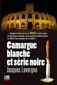 Couverture du livre "Camargue blanche et série noire" de Jacques Lavergne