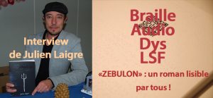 Portrait de Julien Laigre. Braille, Audio, DYS, LSF, Zebulon un roman lisible par tous!